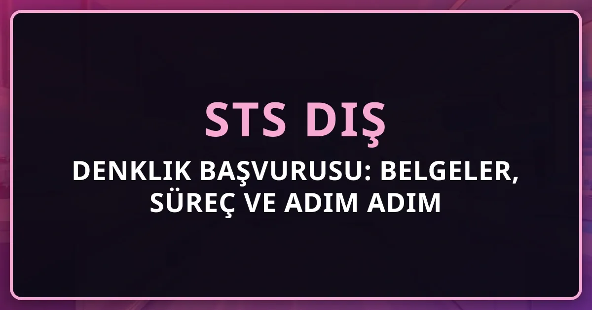 STS Diş 2026 Denklik Başvurusu: Belgeler, Süreç ve Adım Adım Rehber