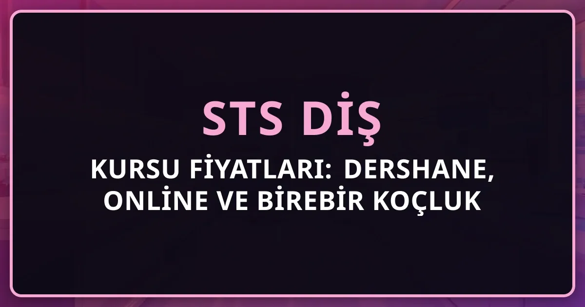 2026 STS Diş Kursu Fiyatları: Dershane, Online ve Birebir Koçluk Karşılaştırması