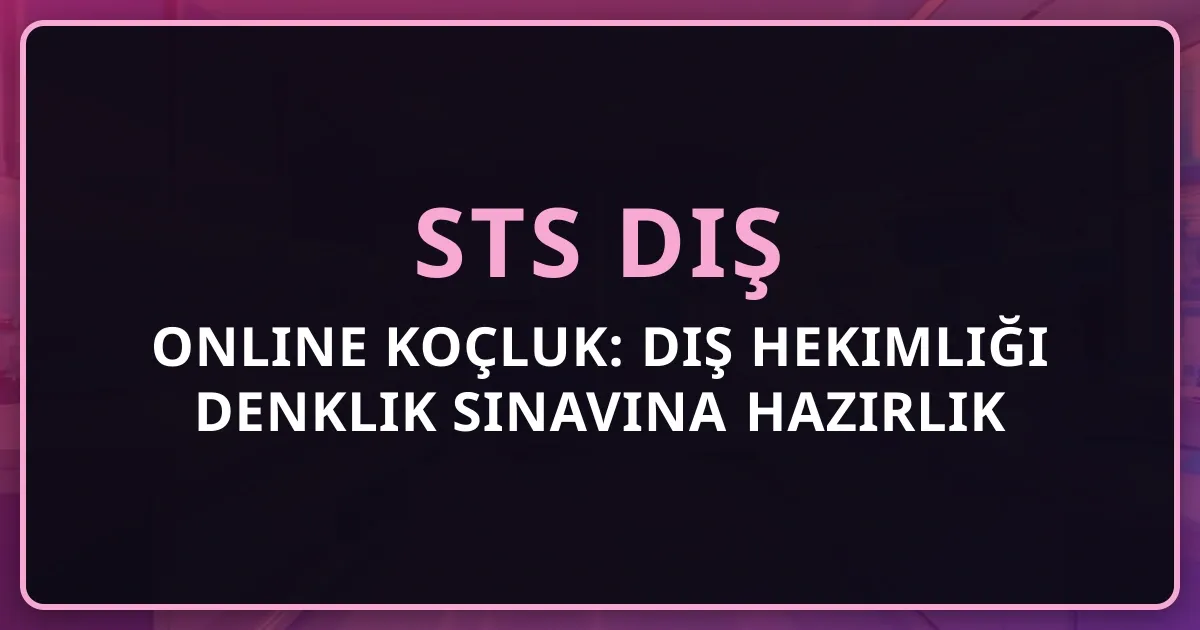 STS Diş Online Koçluk: Diş Hekimliği Denklik Sınavına Hazırlık