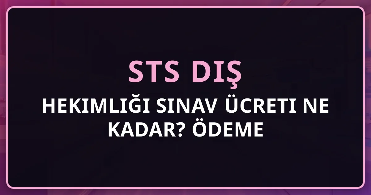 2026 STS Diş Hekimliği Sınav Ücreti Ne Kadar? Ödeme Rehberi