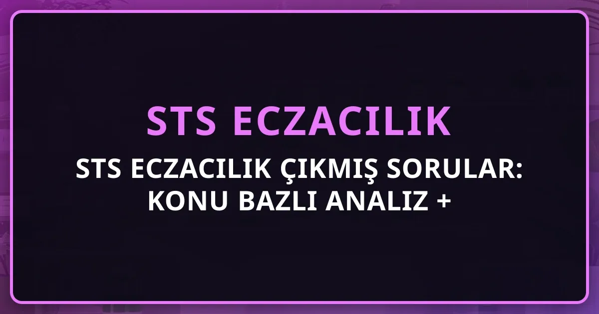 STS Eczacılık Çıkmış Sorular: Konu Bazlı Analiz + Çalışma Teknikleri + Puan Artırma Rehberi 2026