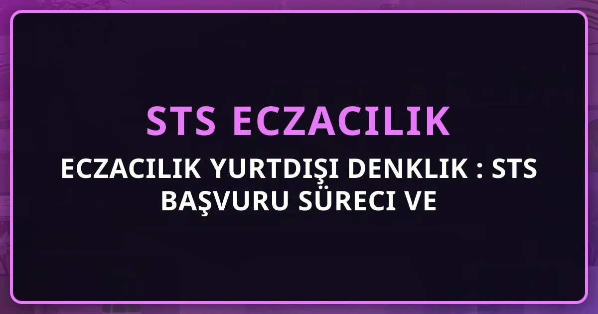 Eczacılık Yurtdışı Denklik 2026: STS Başvuru Süreci ve Koçluk Rehberi