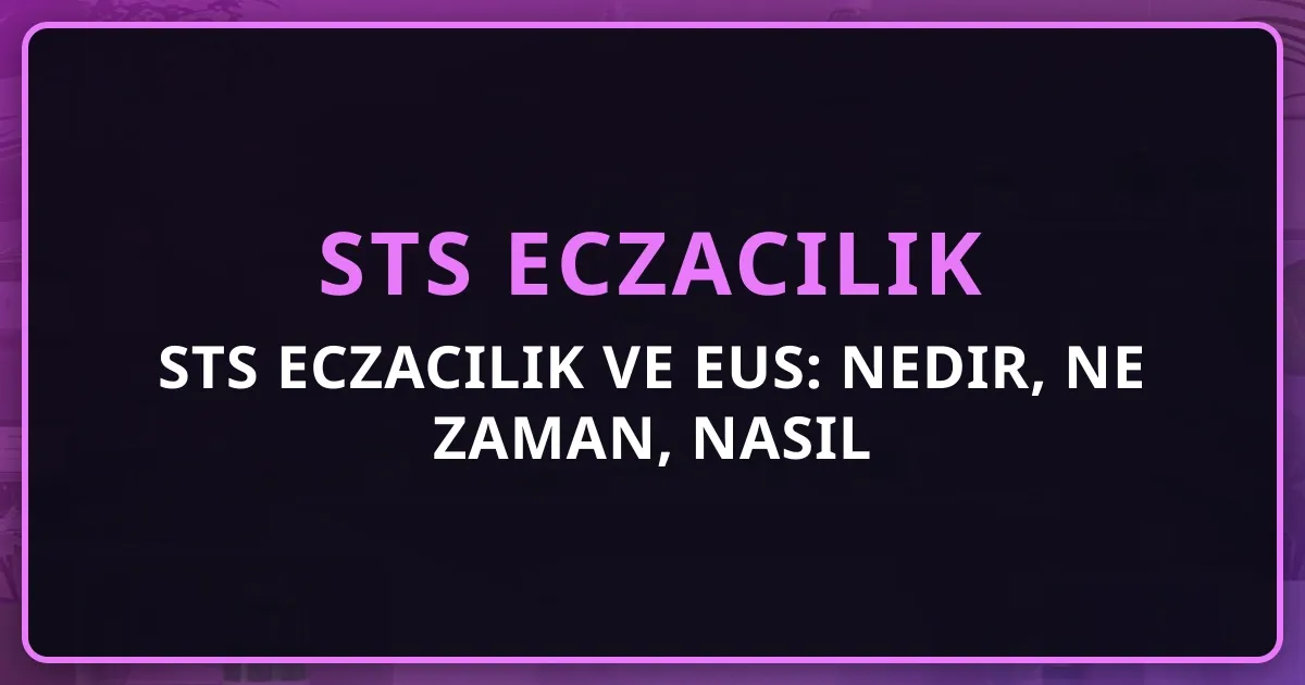 STS Eczacılık ve EUS: Nedir, Ne Zaman, Nasıl Planlanır? Çift Yönlü Funnel Rehberi 2026