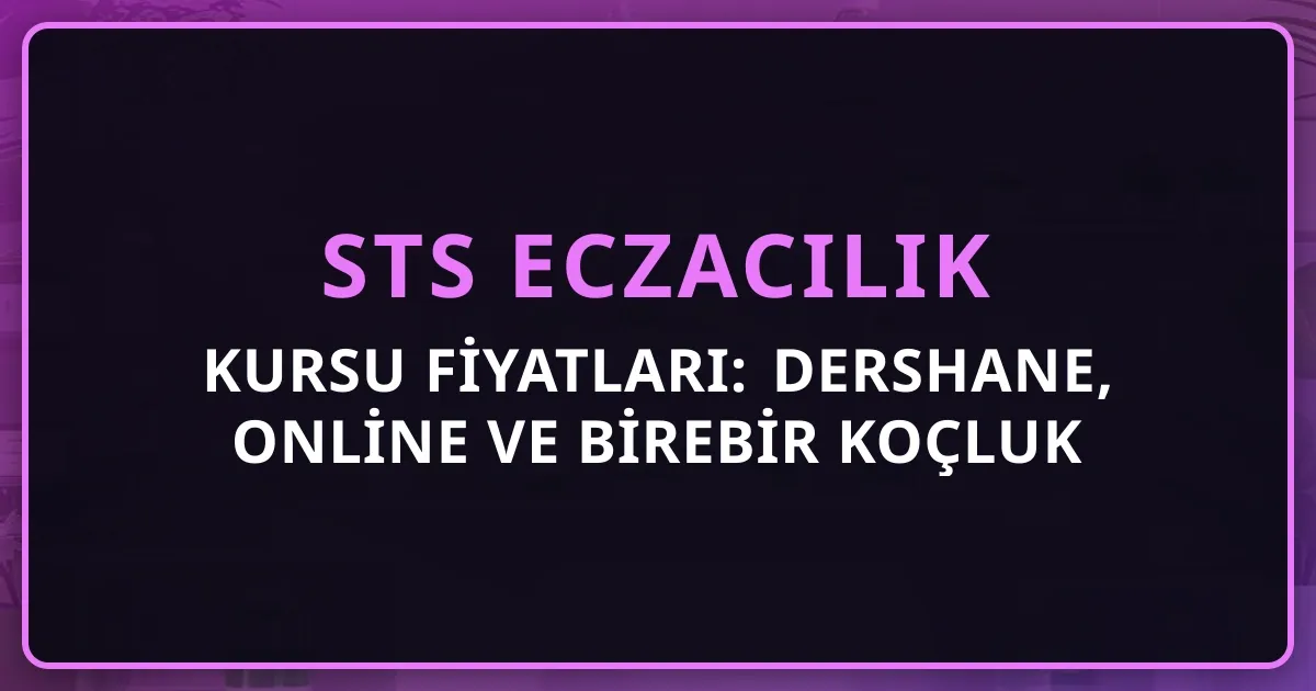 2026 STS Eczacılık Kursu Fiyatları: Dershane, Online ve Birebir Koçluk Karşılaştırması