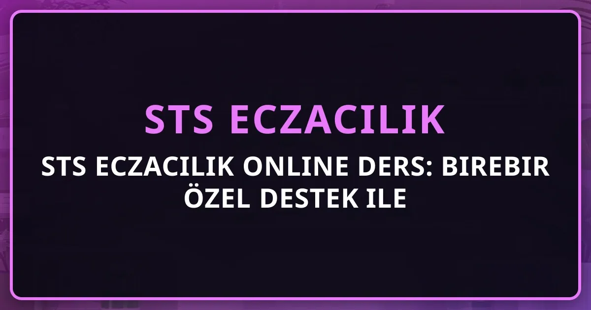 STS Eczacılık Online Ders: Birebir Özel Destek ile Hazırlık