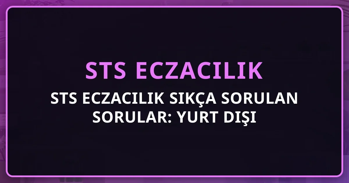 STS Eczacılık Sıkça Sorulan Sorular: Yurt Dışı Eczacılık Mezunu FAQ Rehberi 2026