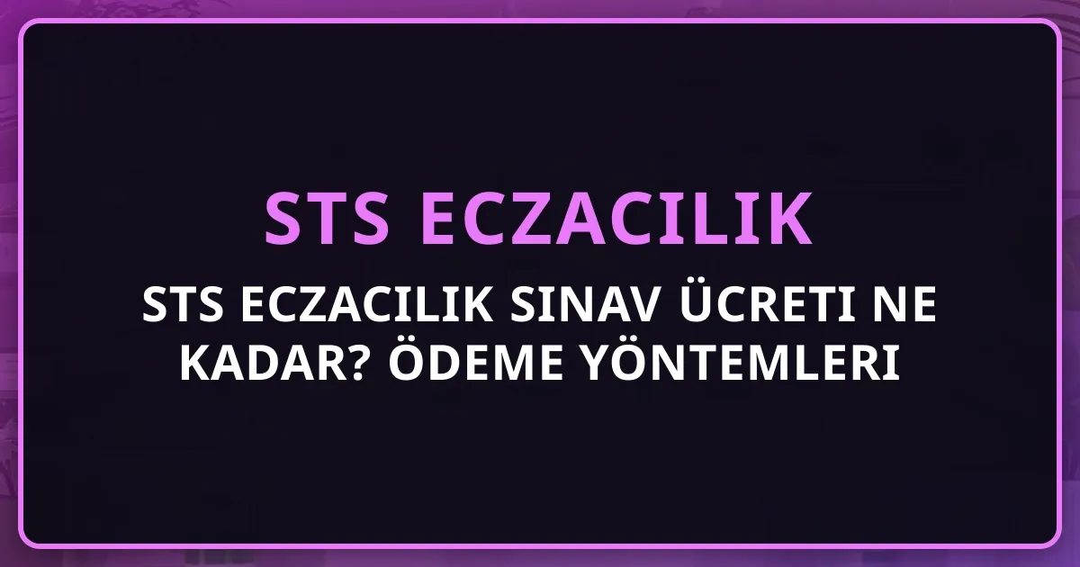2026 STS Eczacılık Sınav Ücreti Ne Kadar? Ödeme Yöntemleri Rehberi