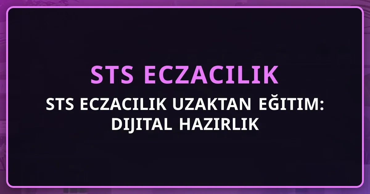 STS Eczacılık Uzaktan Eğitim: Dijital Hazırlık Rehberi 2026