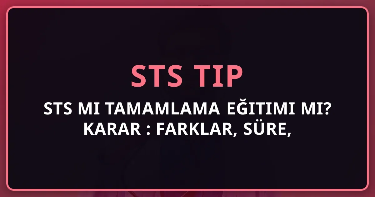 STS mi Tamamlama Eğitimi mi? 2026 Karar Rehberi: Farklar, Süre, Maliyet, Strateji