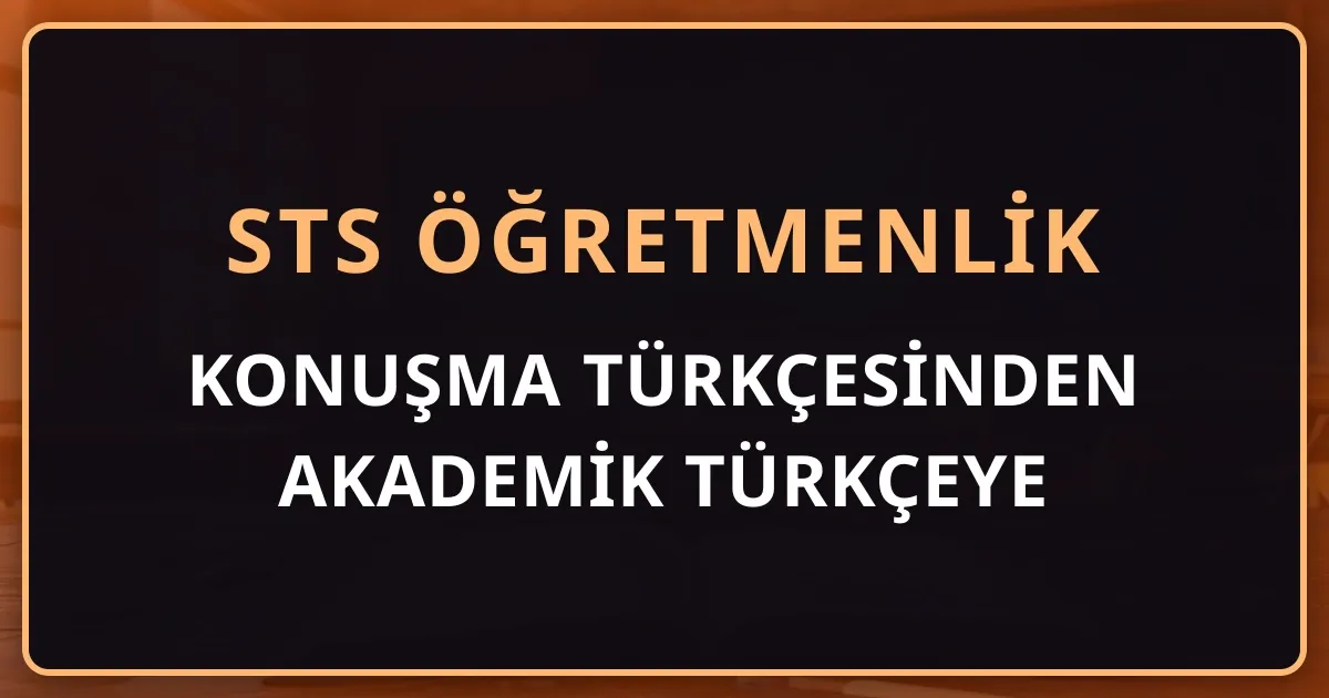 Konuşma Türkçesinden Akademik Türkçeye: STS Öğretmenlik İçin Dil Geliştirme Rehberi