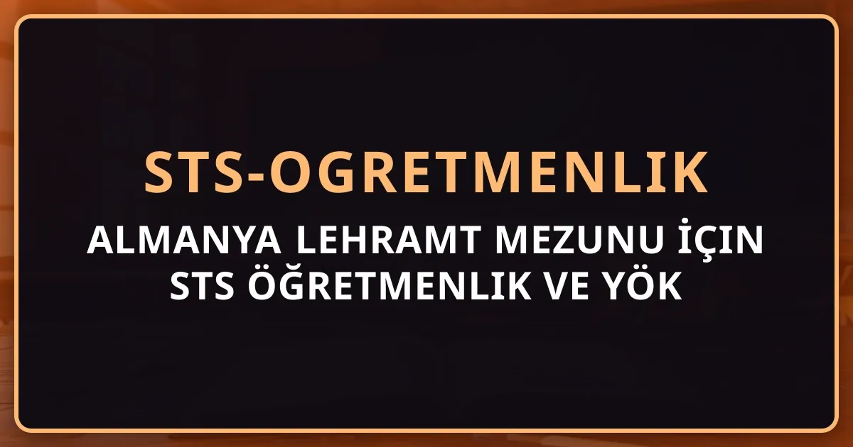 Almanya Lehramt Mezunu İçin STS Öğretmenlik ve YÖK Denklik Rehberi 2026
