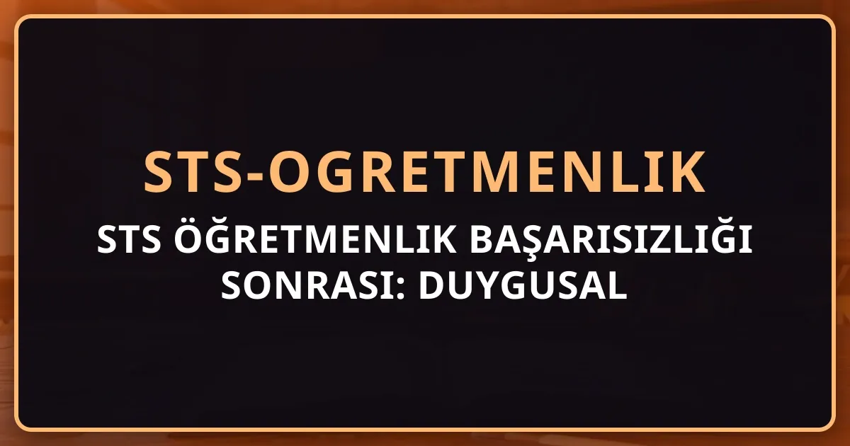 STS Öğretmenlik Başarısızlığı Sonrası: Duygusal Dayanıklılık ve Alternatif Strateji Rehberi 2026