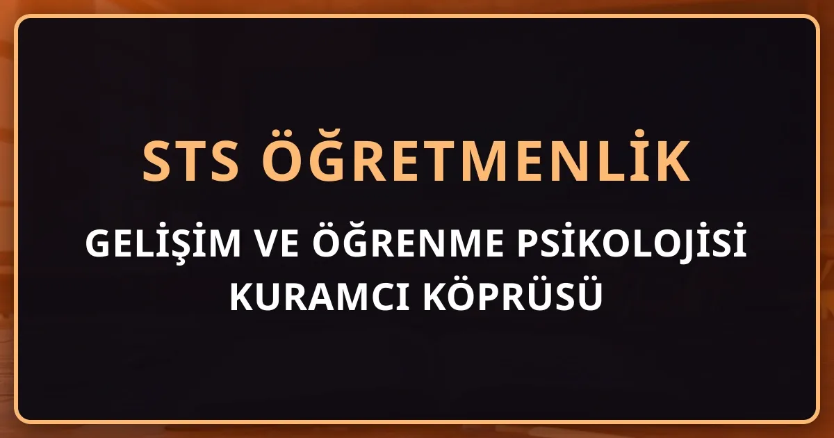 Gelişim ve Öğrenme Psikolojisi Kuramcı Köprüsü: Yurt Dışı Mezunu İçin STS Öğretmenlik Rehberi