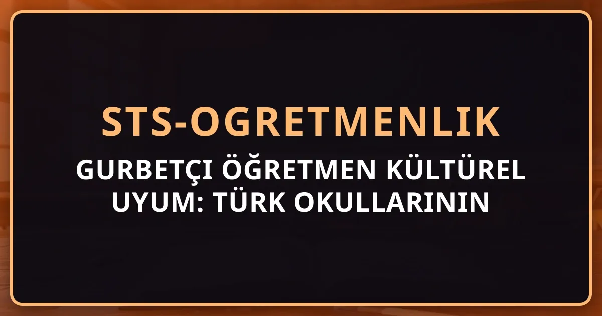 Gurbetçi Öğretmen Kültürel Uyum: Türk Okullarının Dinamikleri — Tam Rehber 2026