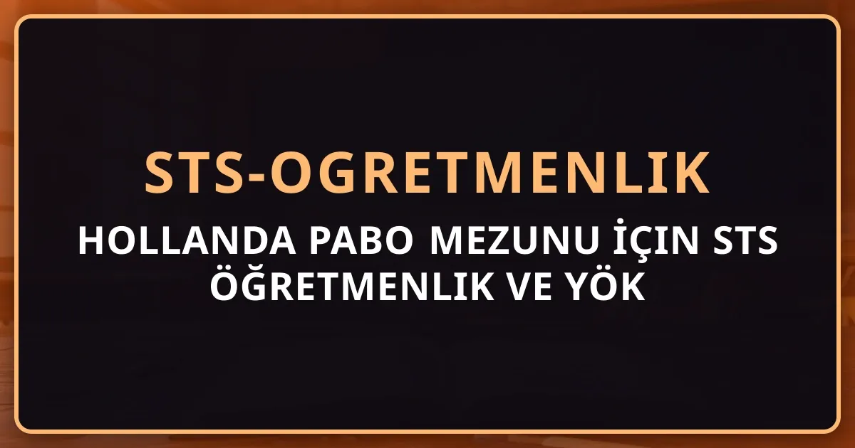 Hollanda Pabo Mezunu İçin STS Öğretmenlik ve YÖK Denklik Rehberi 2026