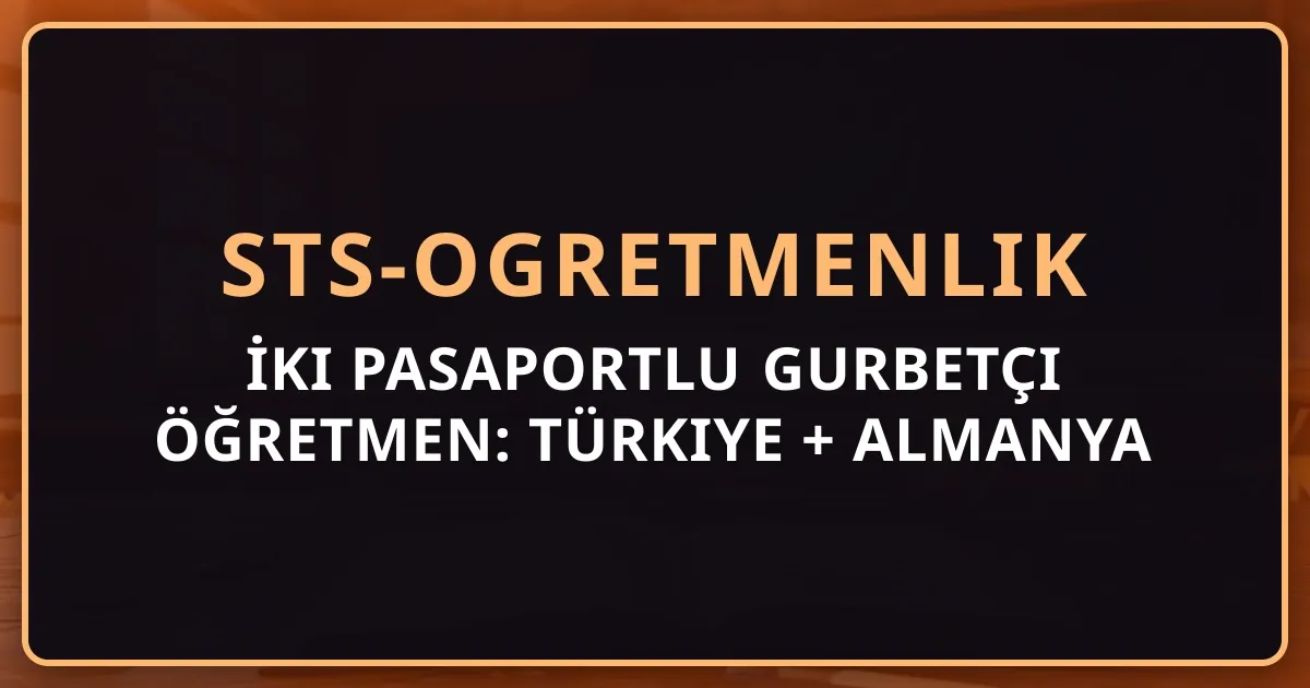 İki Pasaportlu Gurbetçi Öğretmen: Türkiye + Almanya Hibrit Kariyer Rehberi 2026