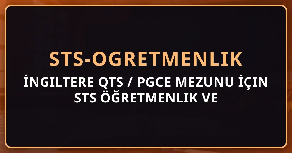 İngiltere QTS / PGCE Mezunu İçin STS Öğretmenlik ve YÖK Denklik Rehberi 2026