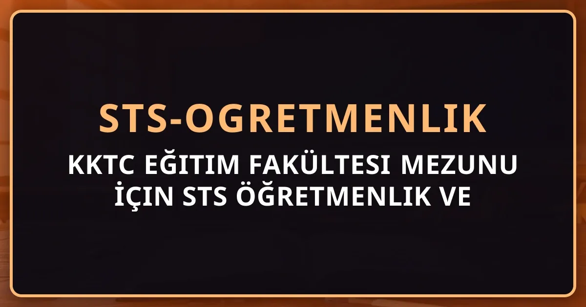 KKTC Eğitim Fakültesi Mezunu İçin STS Öğretmenlik ve YÖK Denklik Rehberi 2026