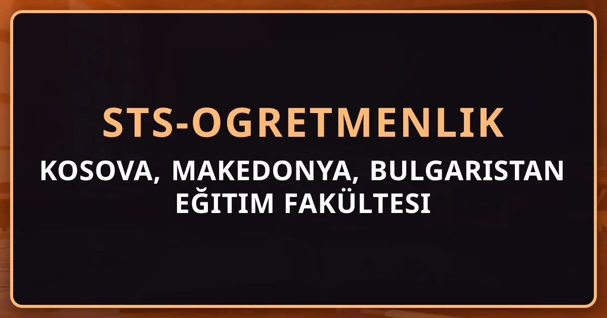 Kosova, Makedonya, Bulgaristan Eğitim Fakültesi Mezunları İçin STS Öğretmenlik Rehberi 2026