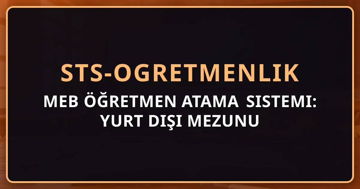 MEB Öğretmen Atama Sistemi: Yurt Dışı Mezunu Perspektifi — Tam Rehber 2026