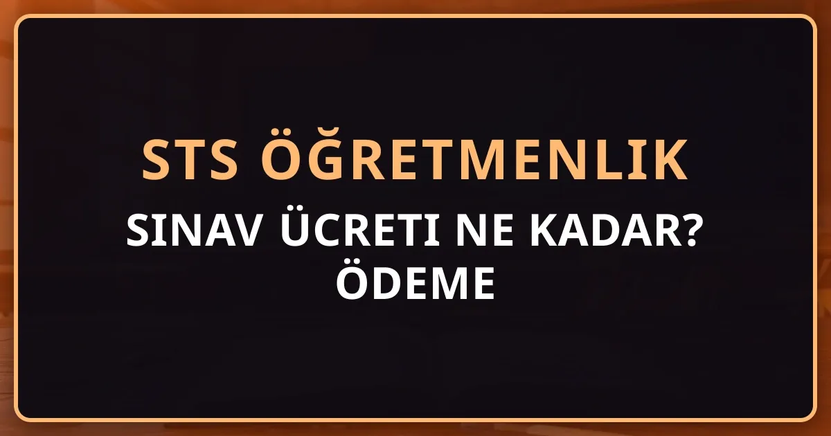 2026 STS Öğretmenlik Sınav Ücreti Ne Kadar? Ödeme Rehberi
