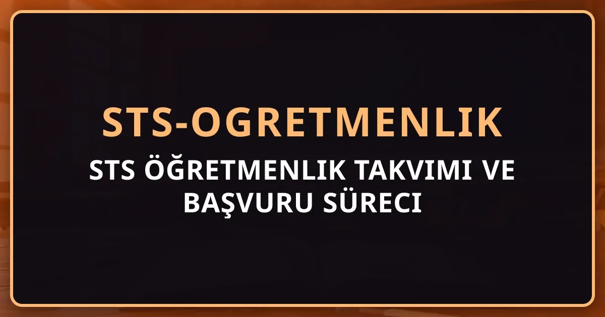 2026 STS Öğretmenlik Takvimi ve Başvuru Süreci — Tam Rehber