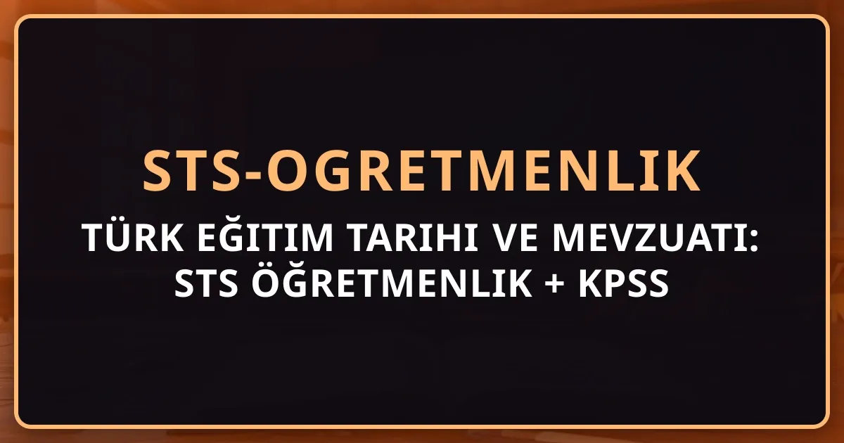 Türk Eğitim Tarihi ve Mevzuatı: STS Öğretmenlik + KPSS Eğitim Bilimleri İçin Derin Rehber 2026