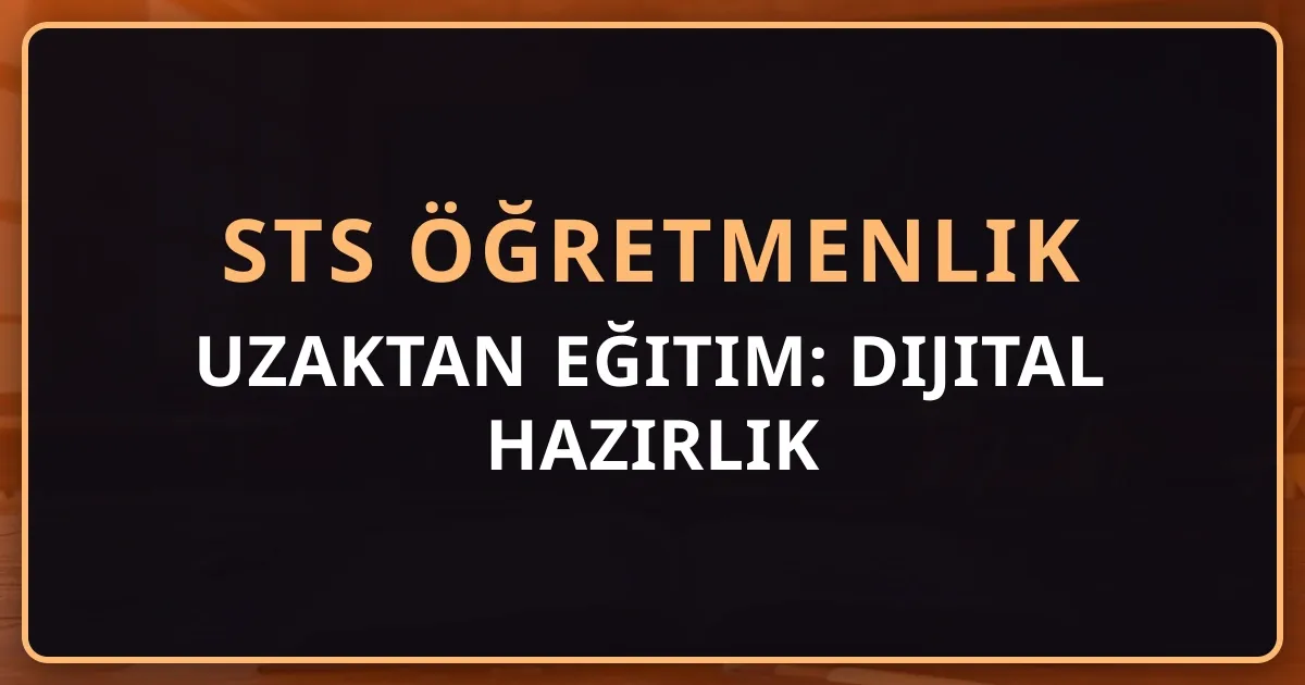 STS Öğretmenlik Uzaktan Eğitim: Dijital Hazırlık Rehberi 2026