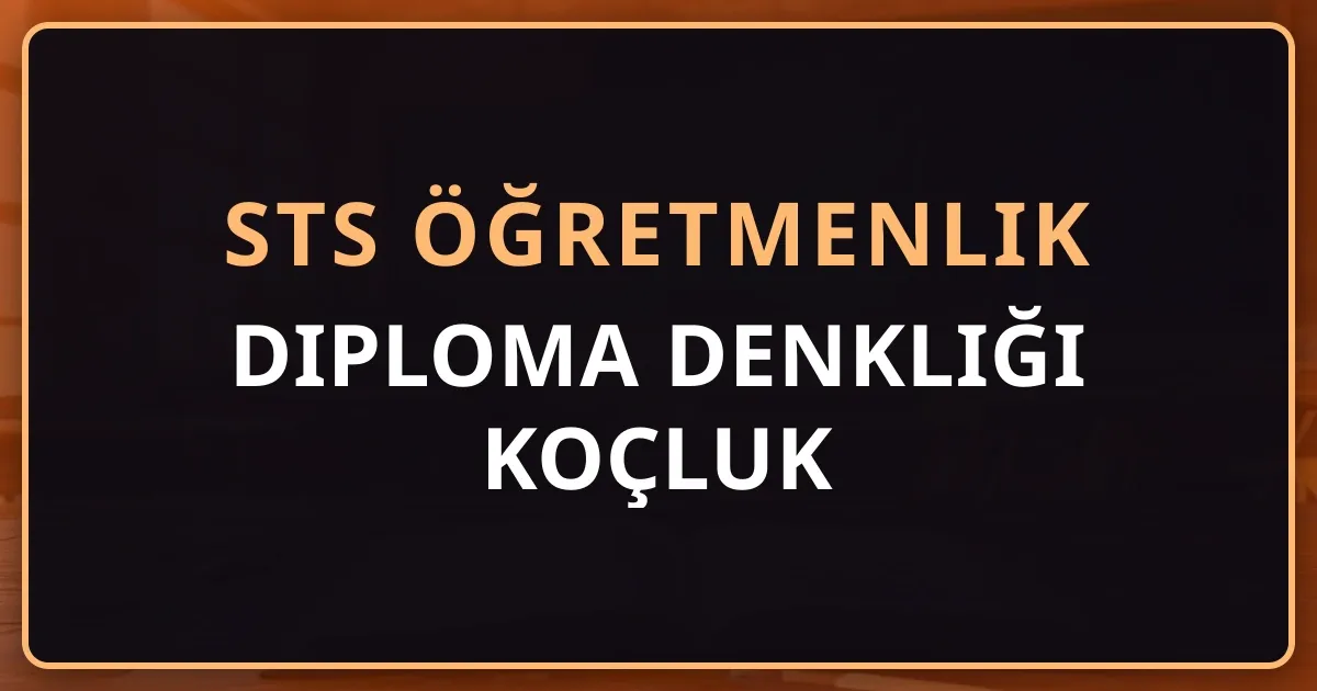STS Öğretmenlik 2026: Diploma Denkliği Koçluk Rehberi