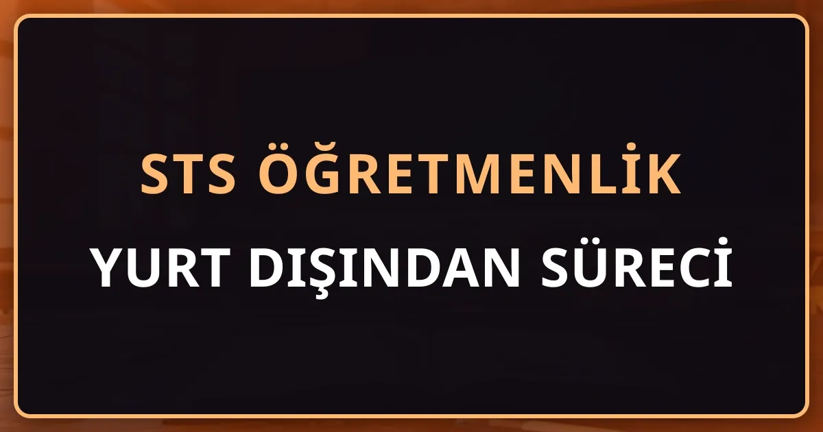 Yurt Dışından STS Öğretmenlik Süreci: Başvuru, Belgeler ve Ankara Sınav Seyahati Planlama
