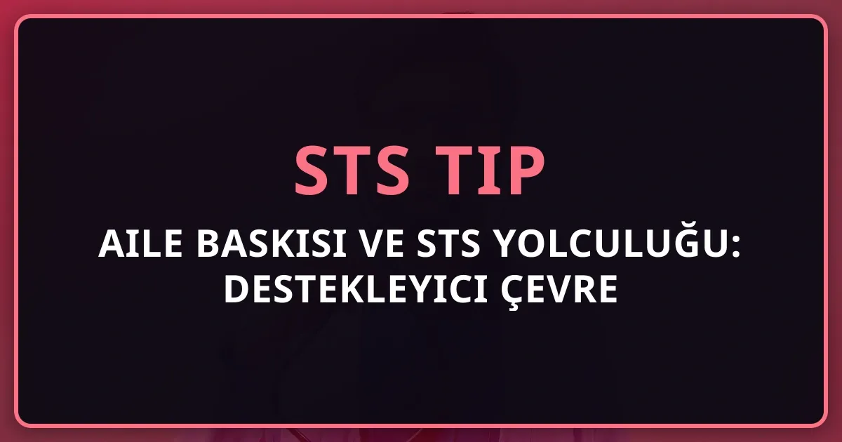 Aile Baskısı ve STS Yolculuğu: Destekleyici Çevre Nasıl Kurulur?
