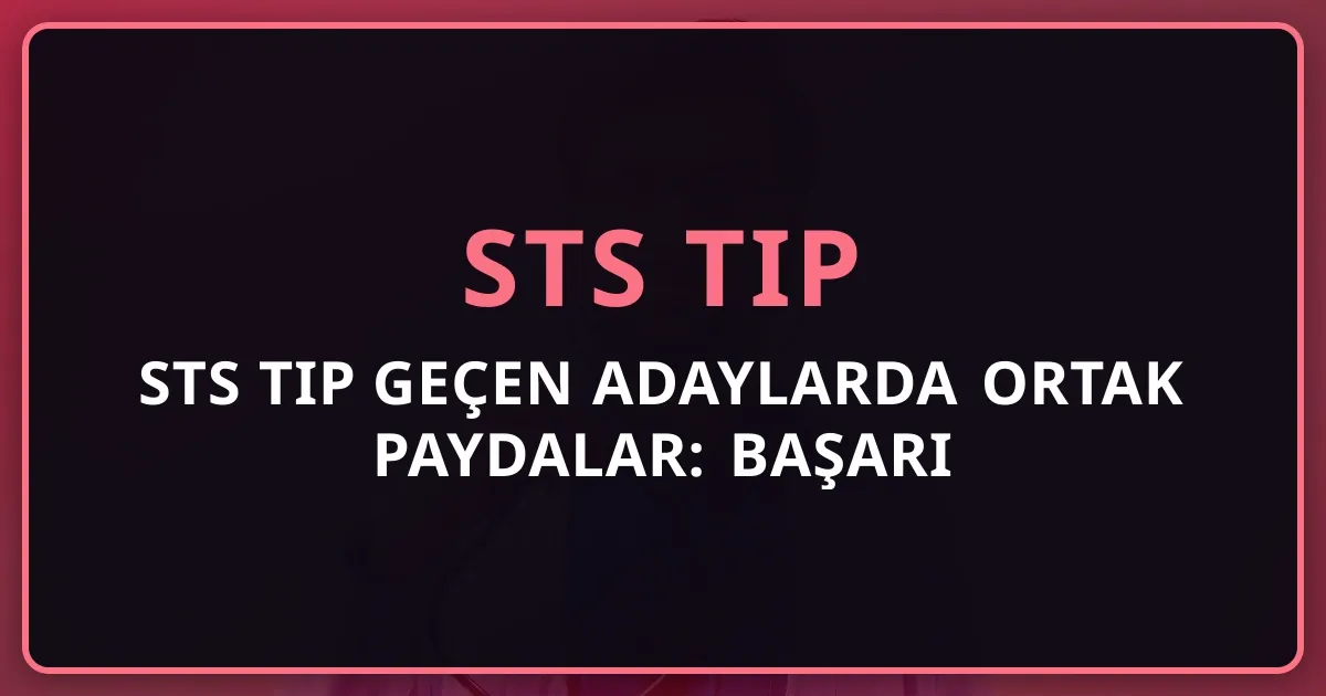 STS Tıp Geçen Adaylarda Ortak Paydalar: Başarı Örüntüleri 2026