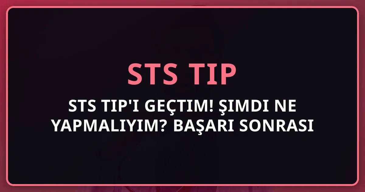 STS Tıp'ı Geçtim! Şimdi Ne Yapmalıyım? Başarı Sonrası Yeni Başlangıç