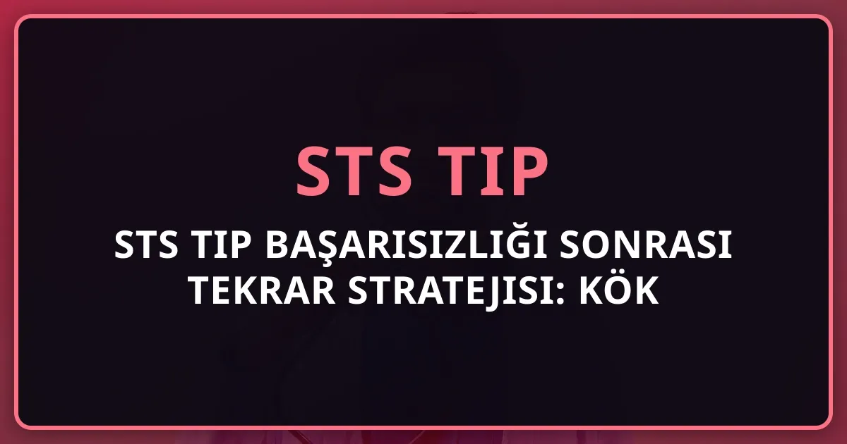 STS Tıp Başarısızlığı Sonrası Tekrar Stratejisi: Kök Neden + Yeni Plan