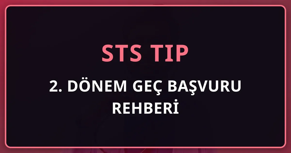 STS Tıp 2026 2. Dönem Geç Başvuru Rehberi: 24 Temmuz Son Fırsat (Ücret %50 Artırımlı)
