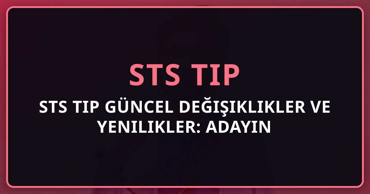 STS Tıp 2026 Güncel Değişiklikler ve Yenilikler: Adayın Bilmesi Gerekenler