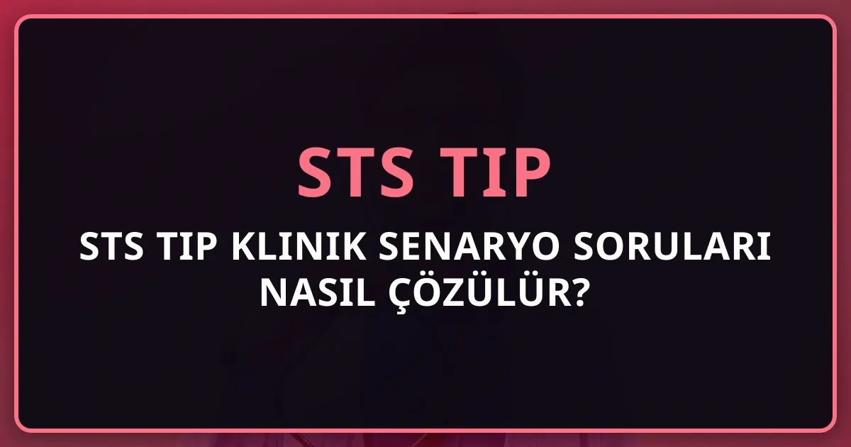 STS Tıp Klinik Senaryo Soruları Nasıl Çözülür? 2026 Stratejik Yaklaşım