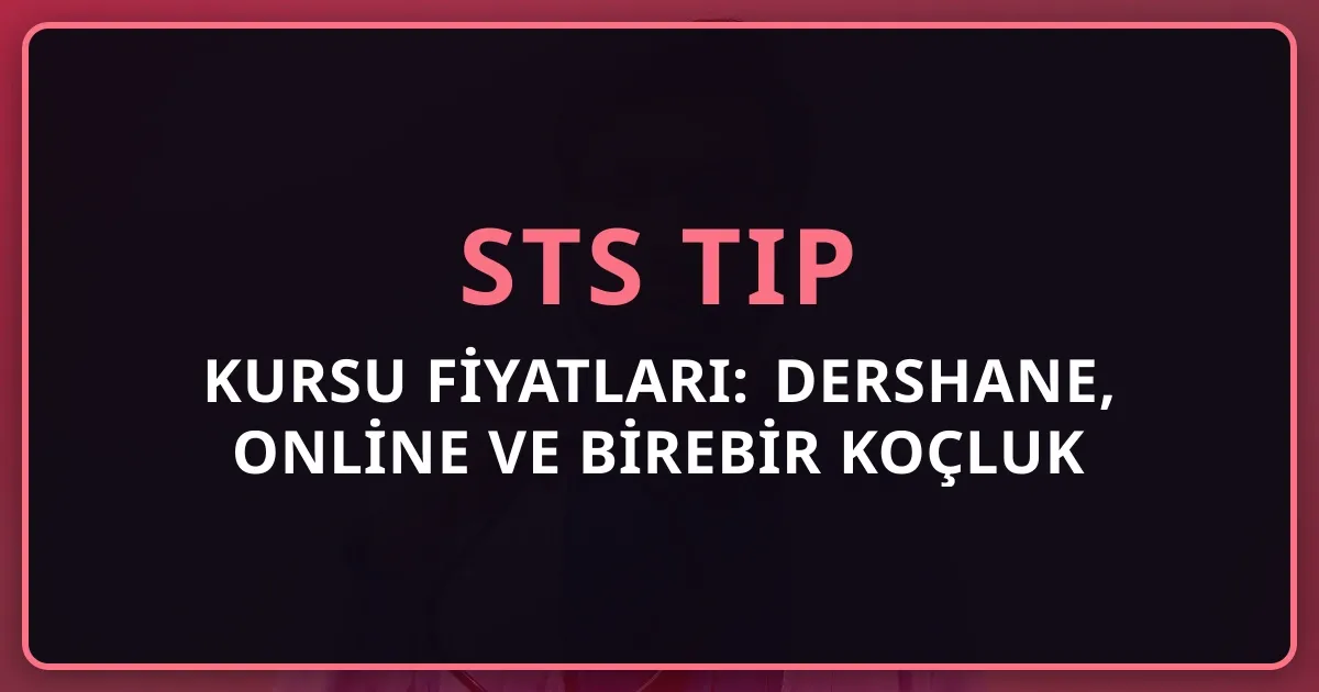 2026 STS Tıp Kursu Fiyatları: Dershane, Online ve Birebir Koçluk Karşılaştırması