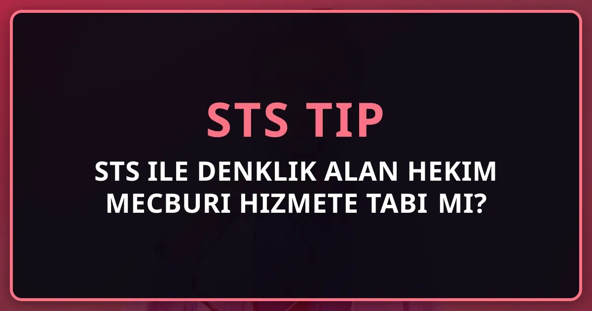 STS ile Denklik Alan Hekim Mecburi Hizmete Tabi Mi? 2026 Rehberi