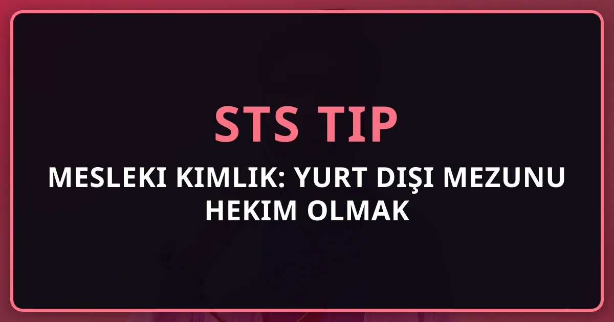 Mesleki Kimlik: Yurt Dışı Mezunu Hekim Olmak 2026