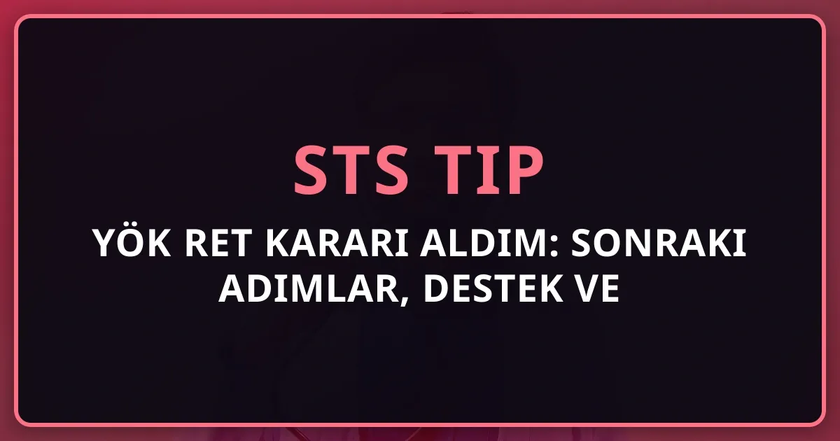 YÖK Ret Kararı Aldım: Sonraki Adımlar, Destek ve Alternatif Yollar