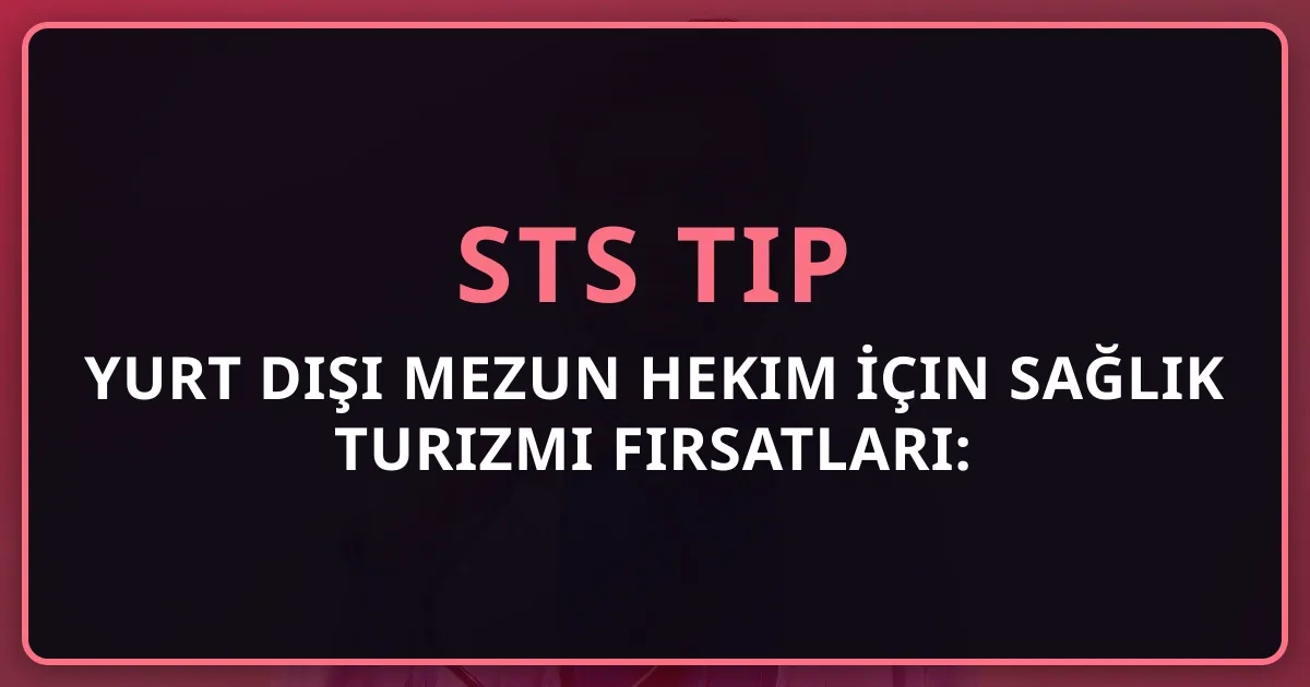 Yurt Dışı Mezun Hekim İçin Sağlık Turizmi Fırsatları: 2026 Kariyer Rehberi