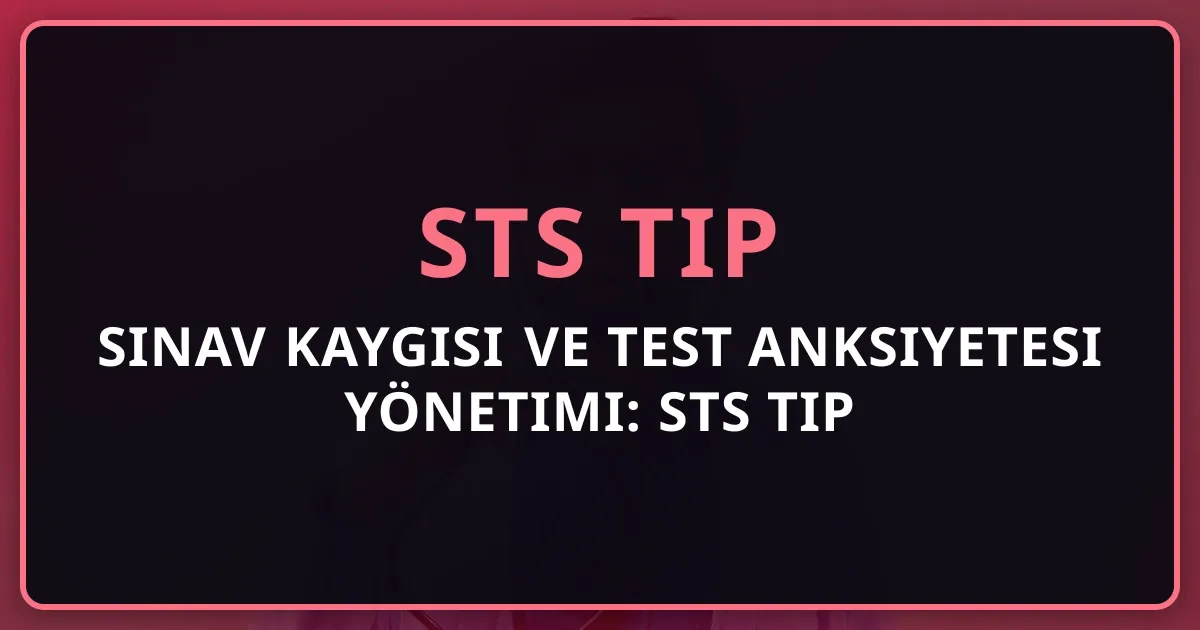 Sınav Kaygısı ve Test Anksiyetesi Yönetimi: STS Tıp İçin Kanıt Temelli Stratejiler