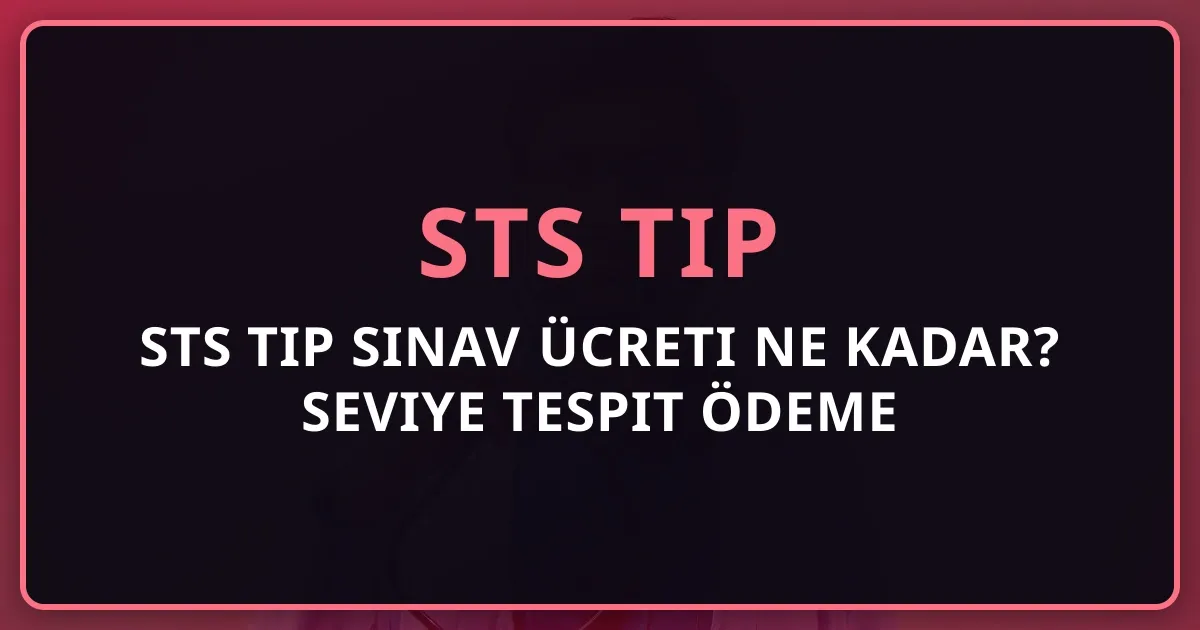2026 STS Tıp Sınav Ücreti Ne Kadar? Seviye Tespit Ödeme Rehberi