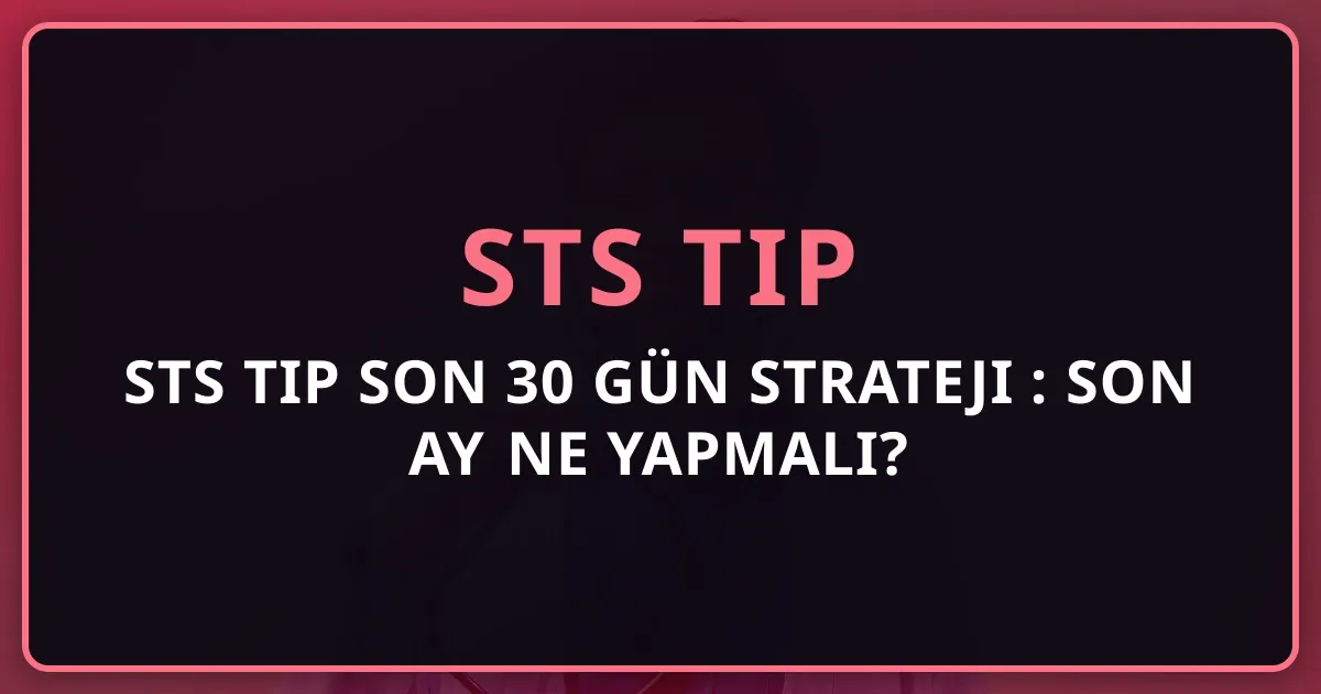 STS Tıp Son 30 Gün Strateji Rehberi: Son Ay Ne Yapmalı?