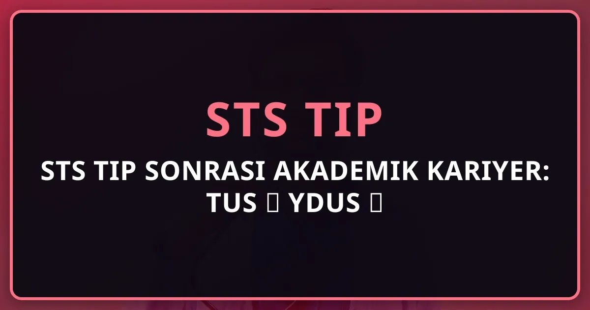 STS Tıp Sonrası Akademik Kariyer: TUS → YDUS → Doçentlik → Profesörlük Yolu