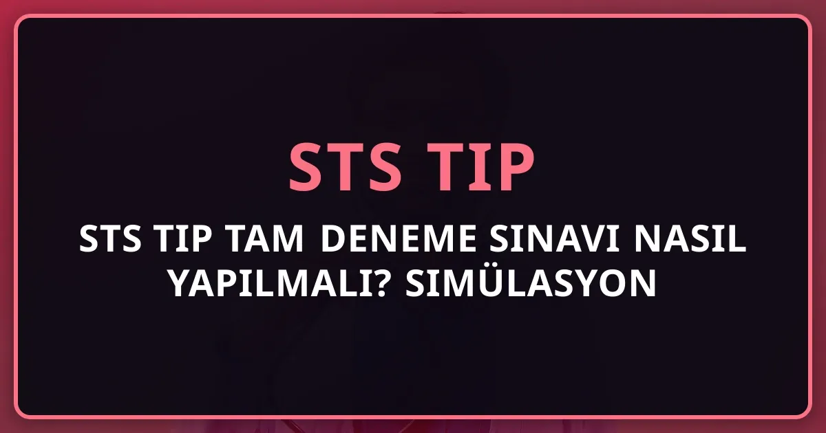 STS Tıp Tam Deneme Sınavı Nasıl Yapılmalı? Simülasyon Rehberi 2026