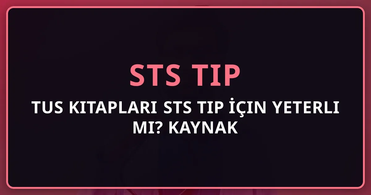 TUS Kitapları STS Tıp İçin Yeterli Mi? Kaynak Stratejisi 2026