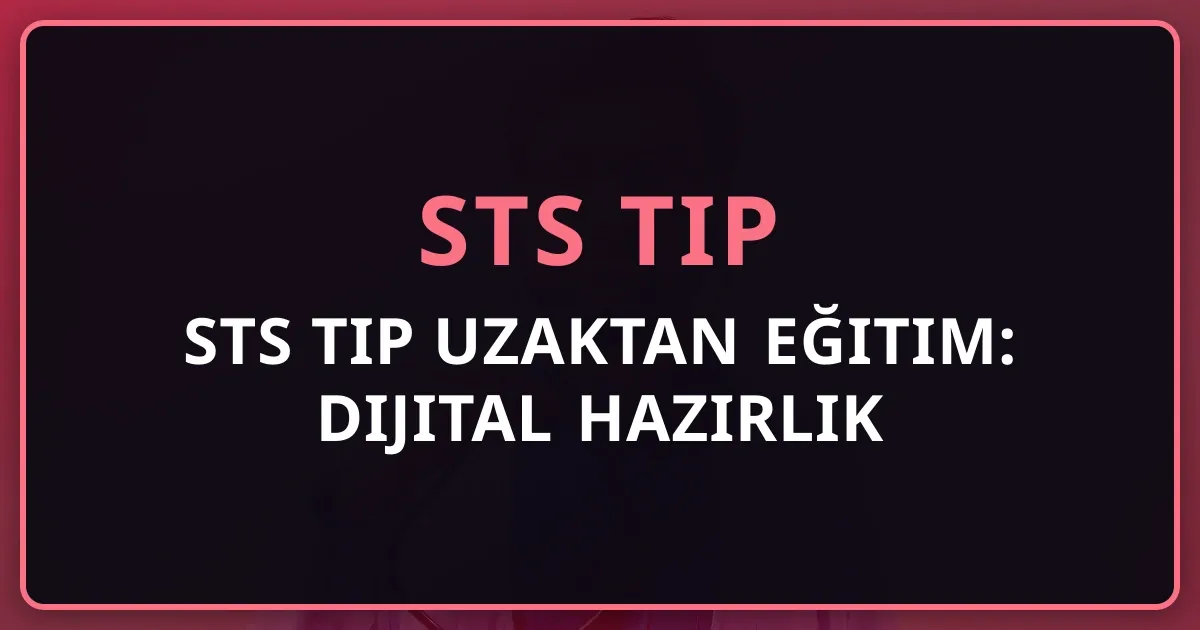 STS Tıp Uzaktan Eğitim: Dijital Hazırlık Rehberi 2026
