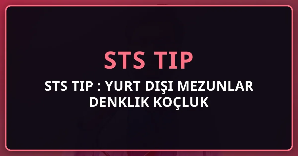 STS Tıp 2026: Yurt Dışı Mezunlar Denklik Koçluk Rehberi